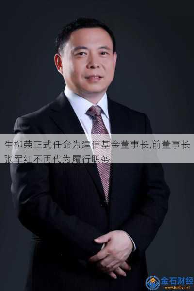 生柳荣正式任命为建信基金董事长,前董事长张军红不再代为履行职务